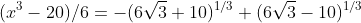 (x^3-20)/6=-(6\sqrt{3}+10)^{1/3}+(6\sqrt{3}-10)^{1/3}