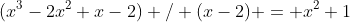 (x^3-2x^2+x-2) / (x-2) = x^2+1