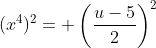 (x^4)^2= \left(\frac{u-5}{2}\right)^2