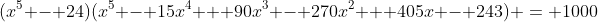 (x^5 - 24)(x^5 - 15x^4 + 90x^3 - 270x^2 + 405x - 243) = 1000