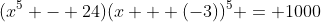 (x^5 - 24)(x + (-3))^5 = 1000