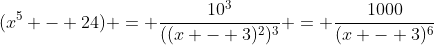 (x^5 - 24) = \frac{10^3}{((x - 3)^2)^3} = \frac{1000}{(x - 3)^6}