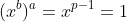 (x^b)^a=x^{p-1}=1