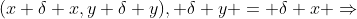 (x+\delta x,y+\delta y), \delta y = \delta x \Rightarrow