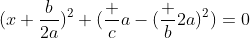(x+\frac{b}{2a})^2+(\frac {c}{a}-(\frac {b}{2a})^2)=0