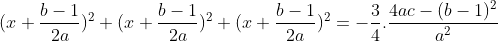 (x+\frac{b-1}{2a})^2+(x+\frac{b-1}{2a})^2+(x+\frac{b-1}{2a})^2=-\frac{3}{4}.\frac{4ac-(b-1)^2}{a^2}