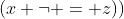 (x \neg = z))