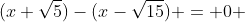 (x+\sqrt{5})-(x-\sqrt{15}) = 0 