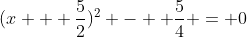 (x + \dfrac{5}{2})^2 -  \dfrac{5}{4} = 0