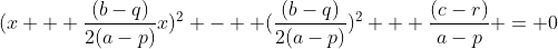 (x + \frac{(b-q)}{2(a-p)}x)^2 -  (\frac{(b-q)}{2(a-p)})^2 + \frac{(c-r)}{a-p} = 0