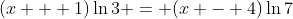 (x + 1)\ln{3} = (x - 4)\ln{7}