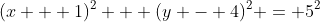 (x + 1)^2 + (y - 4)^2 = 5^2