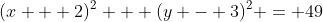 (x + 2)^2 + (y - 3)^2 = 49
