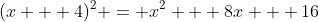 (x + 4)^2 = x^2 + 8x + 16