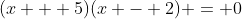 (x + 5)(x - 2) = 0
