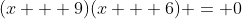(x + 9)(x + 6) = 0