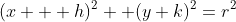 (x + h)^2 +(y+k)^2=r^2