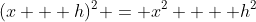 (x + h)^2 = x^2  + h^2