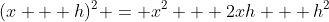 (x + h)^2 = x^2 + 2xh + h^2