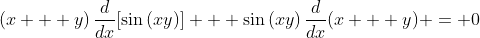 (x + y)\,\frac{d}{dx}[\sin{(xy)}] + \sin{(xy)}\,\frac{d}{dx}(x + y) = 0
