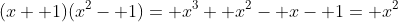 (x+ 1)(x^2- 1)= x^3+ x^2- x- 1= x^2