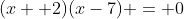 (x +2)(x-7) = 0