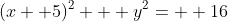 (x+ 5)^2+  y^2=  16