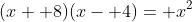 (x+ 8)(x- 4)= x^2