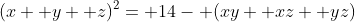 (x+ y+ z)^2= 14- (xy+ xz+ yz)