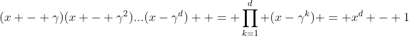 (x - \gamma)(x - \gamma^2)...(x-\gamma^d)  = \prod_{k=1}^d (x-\gamma^k) = x^d - 1
