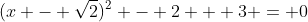(x - \sqrt{2})^2 - 2 + 3 = 0