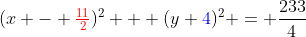 (x - {\color{red}\tfrac{11}2})^2 + (y+{\color{blue}4})^2 = \frac{233}4