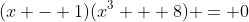 (x - 1)(x^3 + 8) = 0