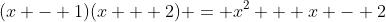 (x - 1)(x + 2) = x^2 + x - 2