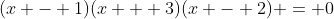 (x - 1)(x + 3)(x - 2) = 0