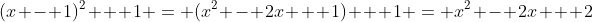 (x - 1)^2 + 1 = (x^2 - 2x + 1) + 1 = x^2 - 2x + 2