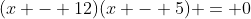 (x - 12)(x - 5) = 0