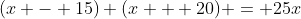 (x - 15) (x + 20) = 25x