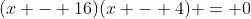 (x - 16)(x - 4) = 0