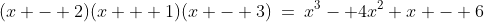 (x - 2)(x + 1)(x - 3)\:=\:x^3- 4x^2+x - 6