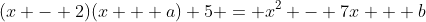 (x - 2)(x + a)+5 = x^2 - 7x + b