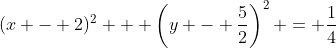 (x - 2)^{2} + \left(y - \frac{5}{2}\right)^{2} = \frac{1}{4}