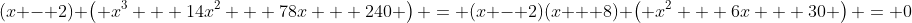 (x - 2) \left( x^3 + 14x^2 + 78x + 240 \right) = (x - 2)(x + 8) \left( x^2 + 6x + 30 \right) = 0