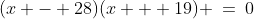 (x - 28)(x + 19) \:=\:0