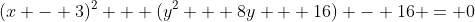 (x - 3)^2 + (y^2 + 8y + 16) - 16 = 0