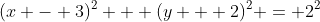 (x - 3)^2 + (y + 2)^2 = 2^2