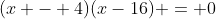 (x - 4)(x-16) = 0