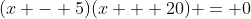 (x - 5)(x + 20) = 0