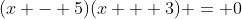 (x - 5)(x + 3) = 0