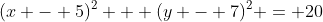 (x - 5)^2 + (y - 7)^2 = 20